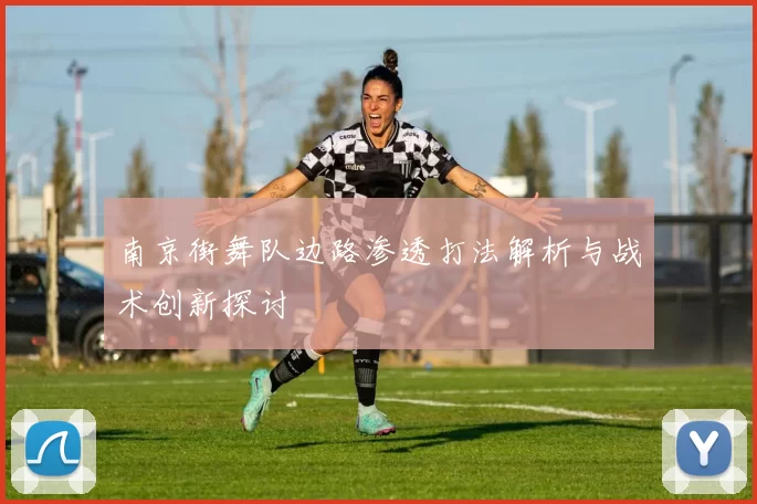 南京街舞队边路渗透打法解析与战术创新探讨