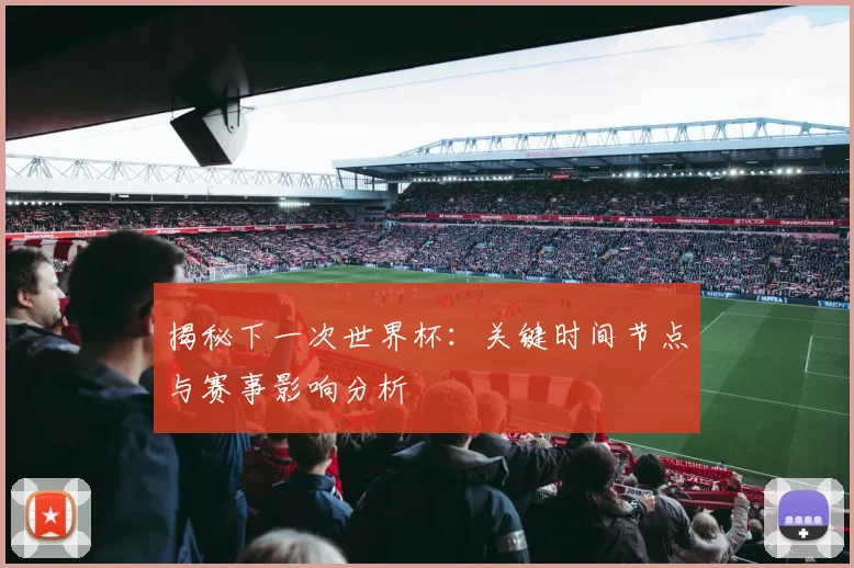 揭秘下一次世界杯：关键时间节点与赛事影响分析