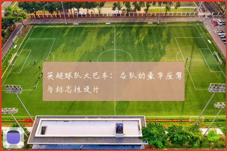 英超球队大巴车：各队的豪华座驾与标志性设计