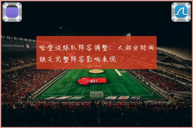 哈登谈球队阵容调整:大部分时间缺乏完整阵容影响表现
