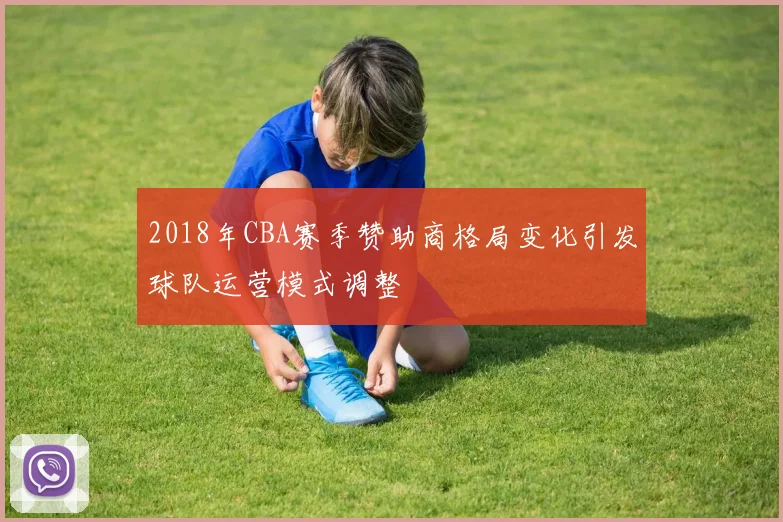 2018年CBA赛季赞助商格局变化引发球队运营模式调整