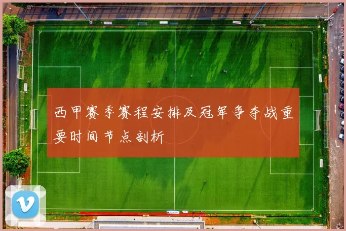 西甲赛季赛程安排及冠军争夺战重要时间节点剖析