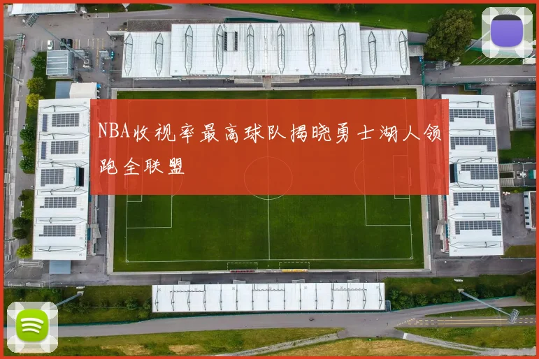NBA收视率最高球队揭晓勇士湖人领跑全联盟