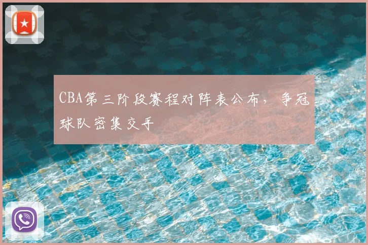 CBA第三阶段赛程对阵表公布，争冠球队密集交手