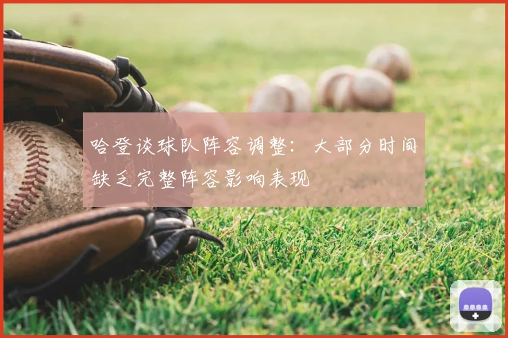 哈登谈球队阵容调整：大部分时间缺乏完整阵容影响表现