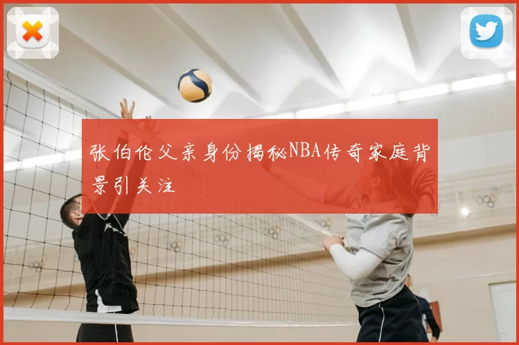 张伯伦父亲身份揭秘NBA传奇家庭背景引关注