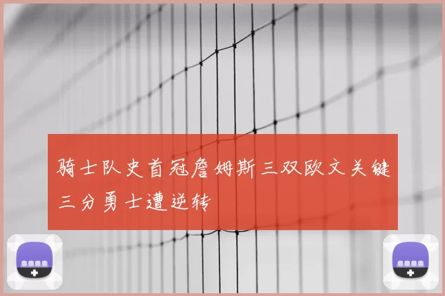 骑士队史首冠詹姆斯三双欧文关键三分勇士遭逆转